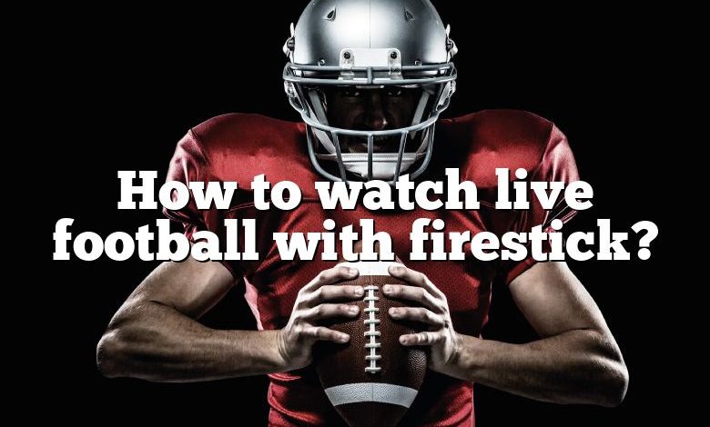 How to watch live football with firestick?