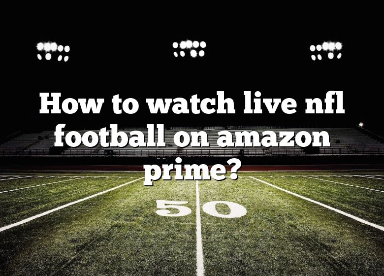 how-to-watch-live-nfl-football-on-amazon-prime-dna-of-sports