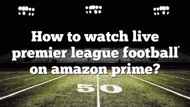 How to watch live premier league football on amazon prime?