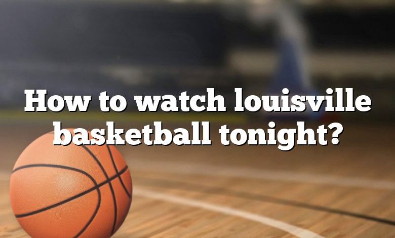 How to watch louisville basketball tonight?