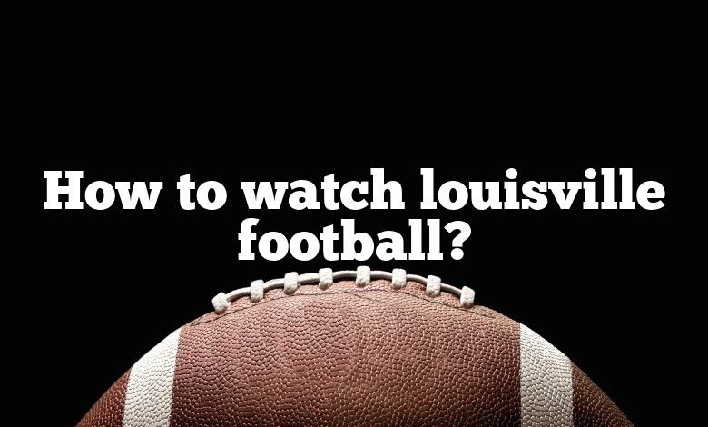 How to watch louisville football?