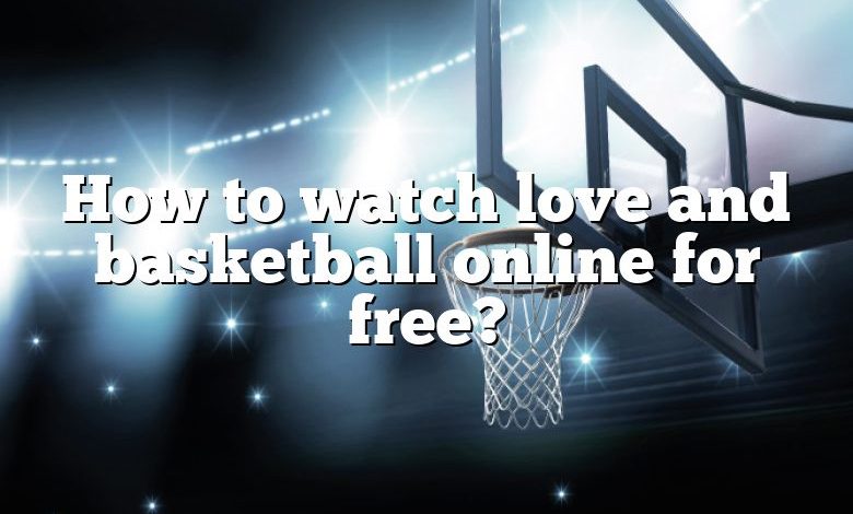 How to watch love and basketball online for free?