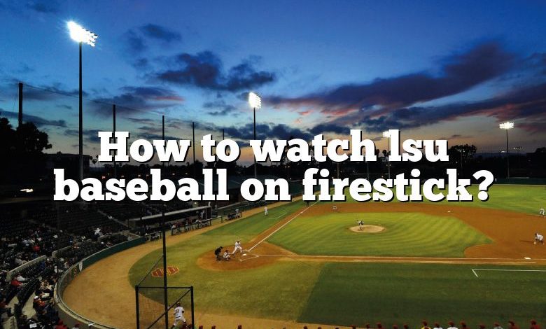 How to watch lsu baseball on firestick?