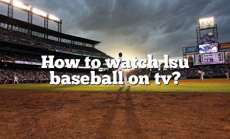 How to watch lsu baseball on tv?