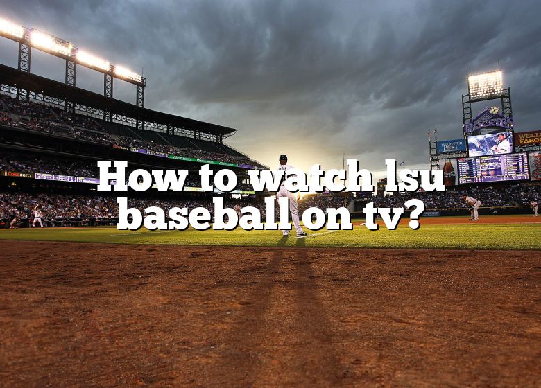 How To Watch Lsu Baseball On Tv? DNA Of SPORTS