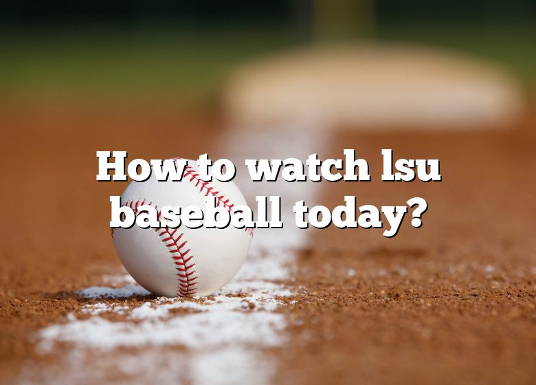 How To Watch Lsu Baseball Today? DNA Of SPORTS