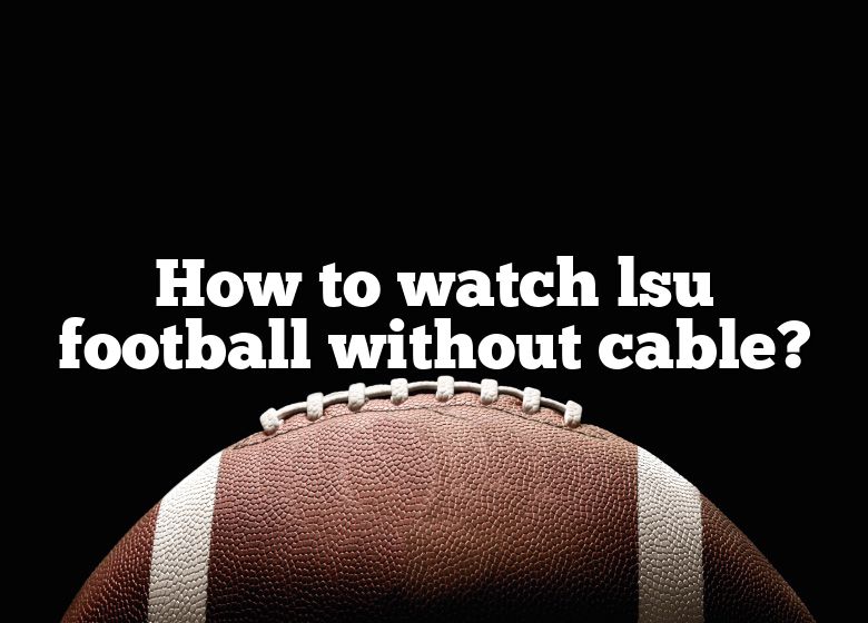 how-to-watch-lsu-football-without-cable-dna-of-sports