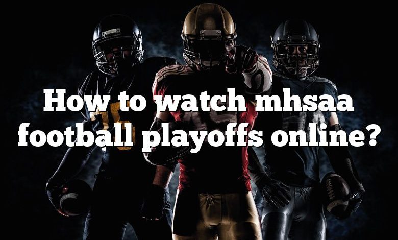 How to watch mhsaa football playoffs online?