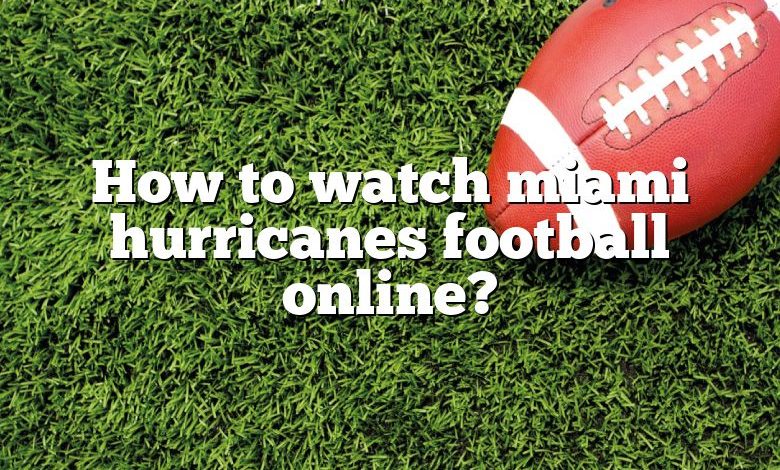 How to watch miami hurricanes football online?