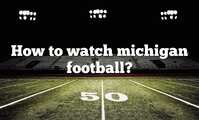 How to watch michigan football?