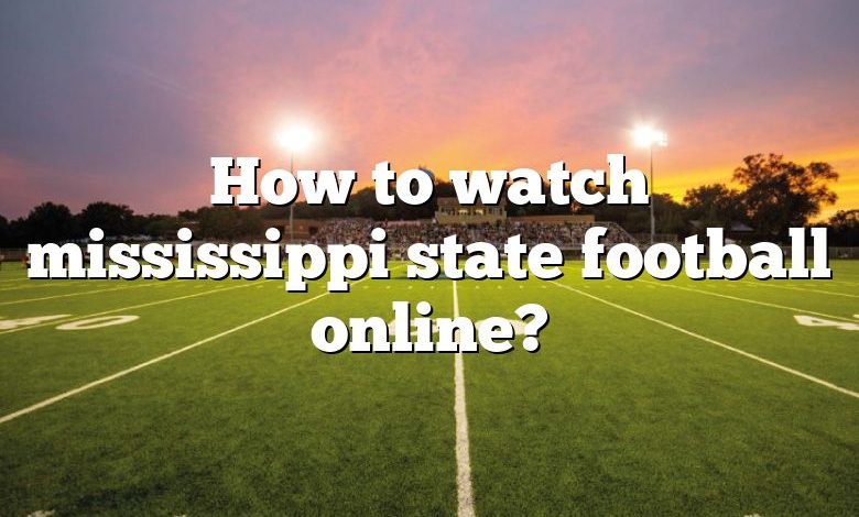 How to watch mississippi state football online?