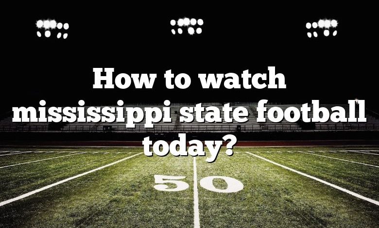 How to watch mississippi state football today?