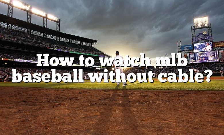 How to watch mlb baseball without cable?