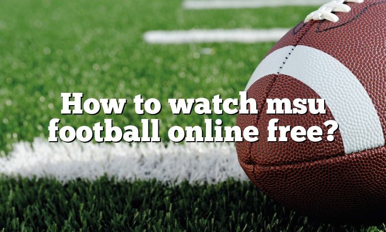 How to watch msu football online free?