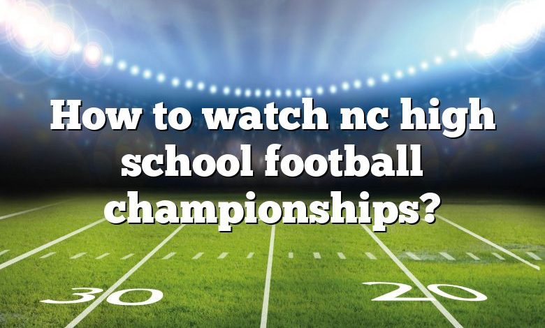 How to watch nc high school football championships?