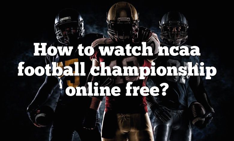 How to watch ncaa football championship online free?