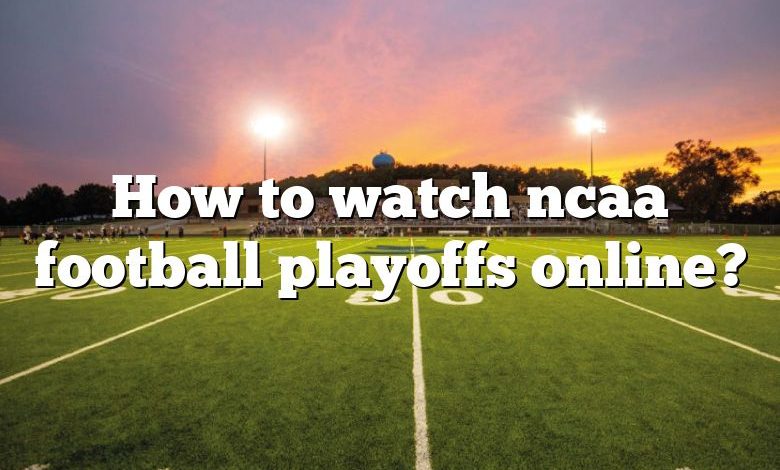 How to watch ncaa football playoffs online?