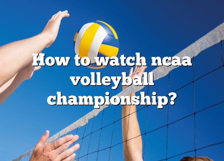 How To Watch Ncaa Volleyball Championship? DNA Of SPORTS