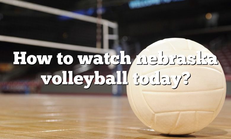 How to watch nebraska volleyball today?