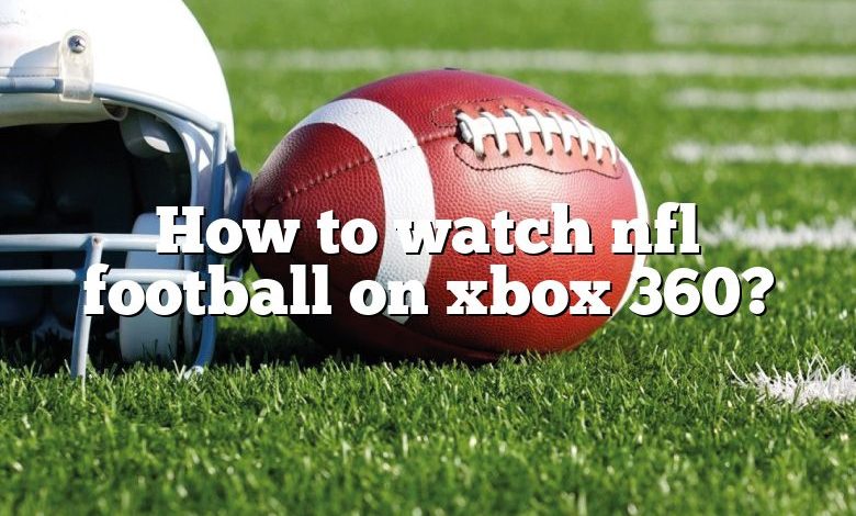 How to watch nfl football on xbox 360?