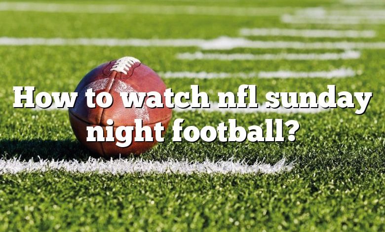 How to watch nfl sunday night football?