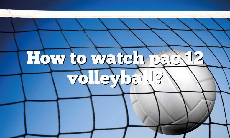 How to watch pac 12 volleyball?