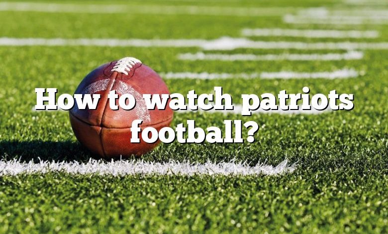 How to watch patriots football?