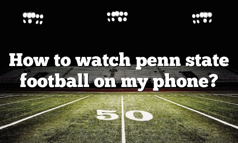 How to watch penn state football on my phone?