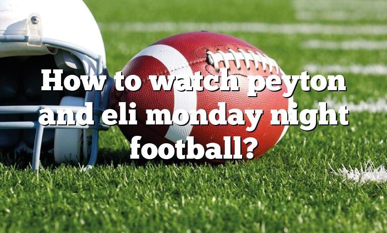 How to watch peyton and eli monday night football?