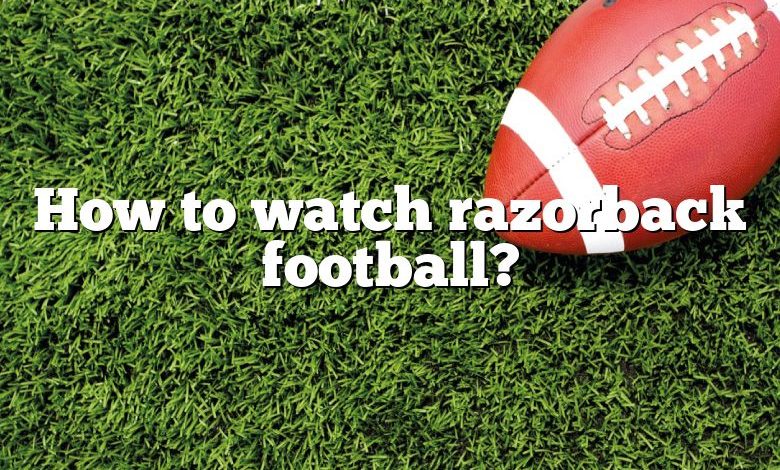 How to watch razorback football?