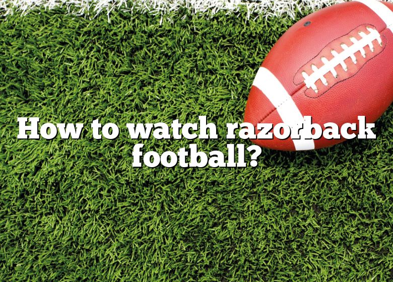 How To Watch Razorback Football? DNA Of SPORTS