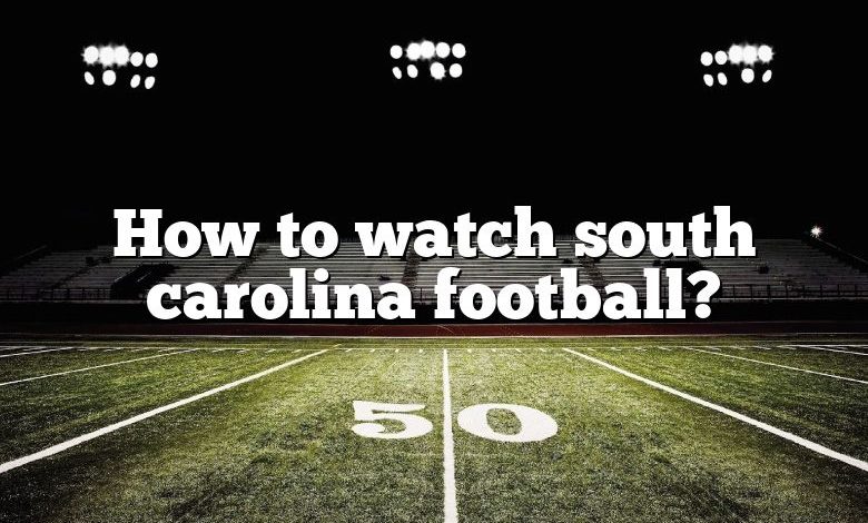 How to watch south carolina football?