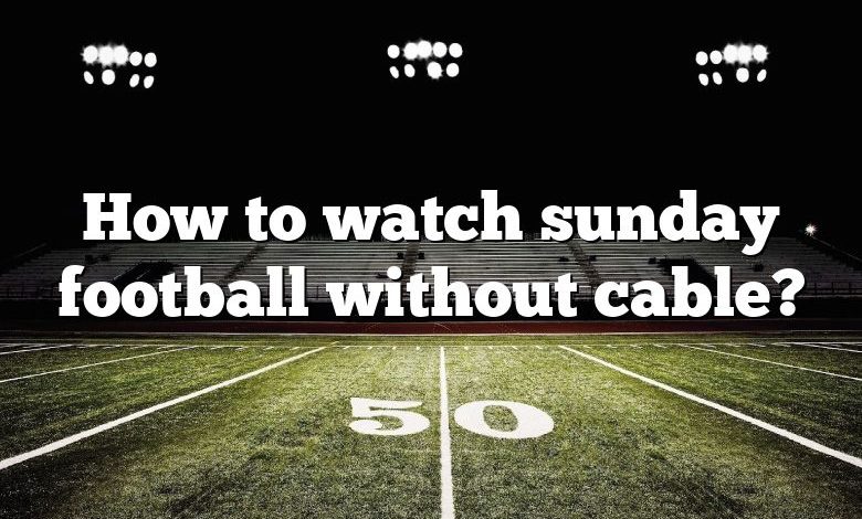 How to watch sunday football without cable?