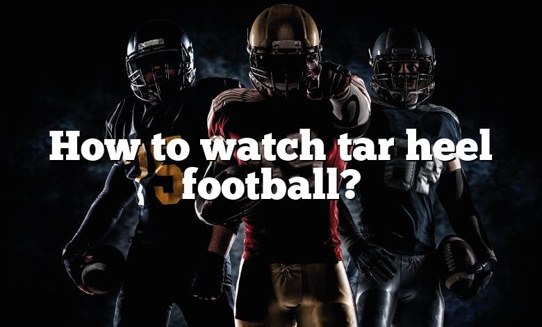 How to watch tar heel football?