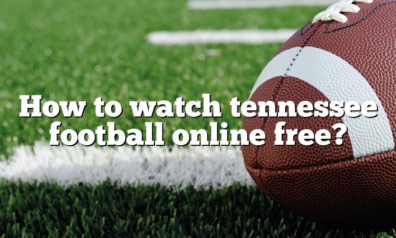 How to watch tennessee football online free?