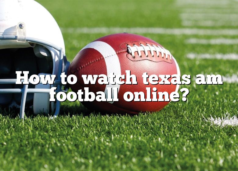 How To Watch Texas Am Football Online? DNA Of SPORTS