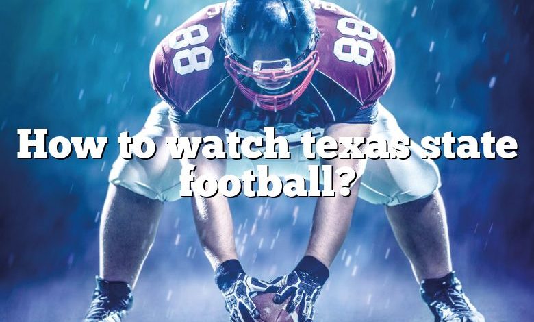 How to watch texas state football?