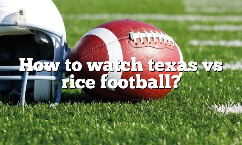 How to watch texas vs rice football?