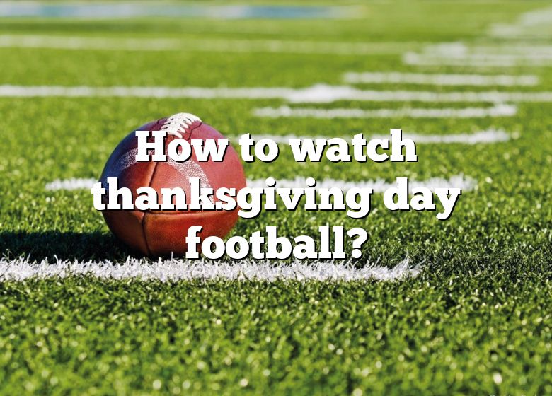 How To Watch Thanksgiving Day Football? DNA Of SPORTS