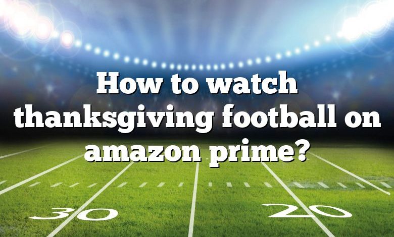 How to watch thanksgiving football on amazon prime?