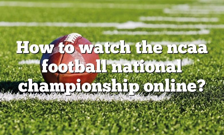 How to watch the ncaa football national championship online?