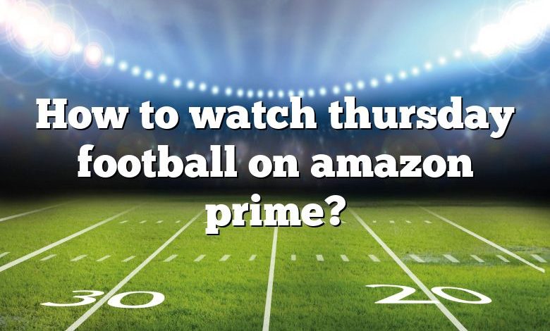 How to watch thursday football on amazon prime?