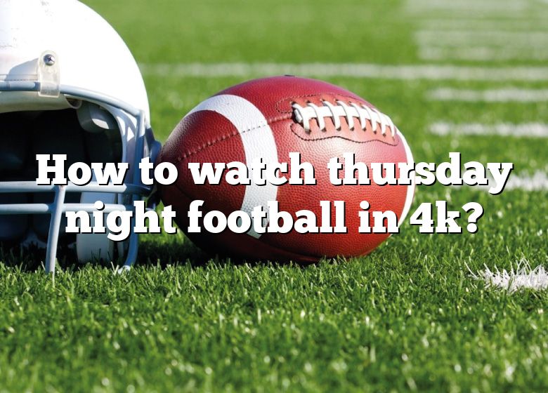 's Thursday Night Football: Is It In 4K? Does the Stream