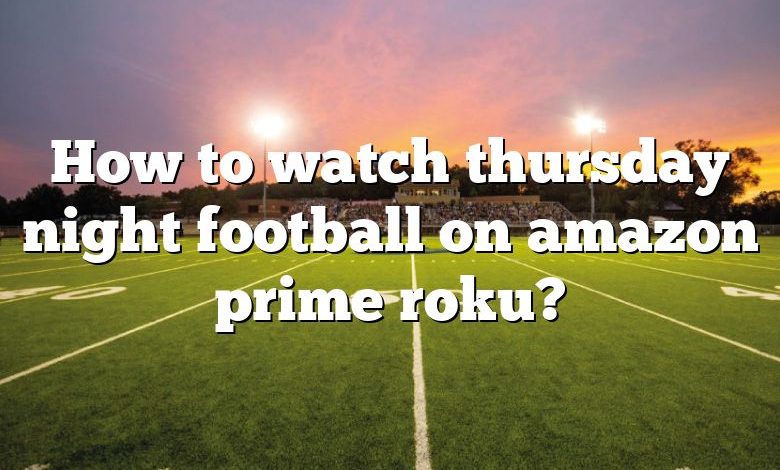 How to watch thursday night football on amazon prime roku?