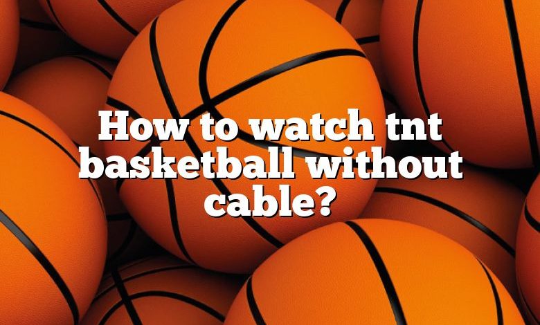 How to watch tnt basketball without cable?