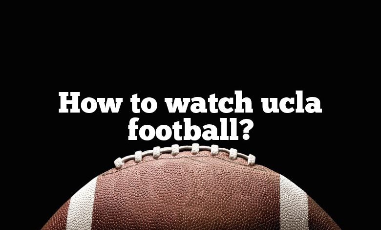 How to watch ucla football?