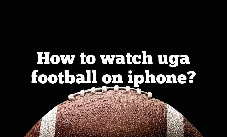 How to watch uga football on iphone?