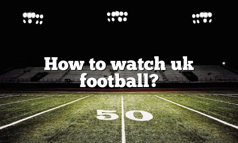 How to watch uk football?