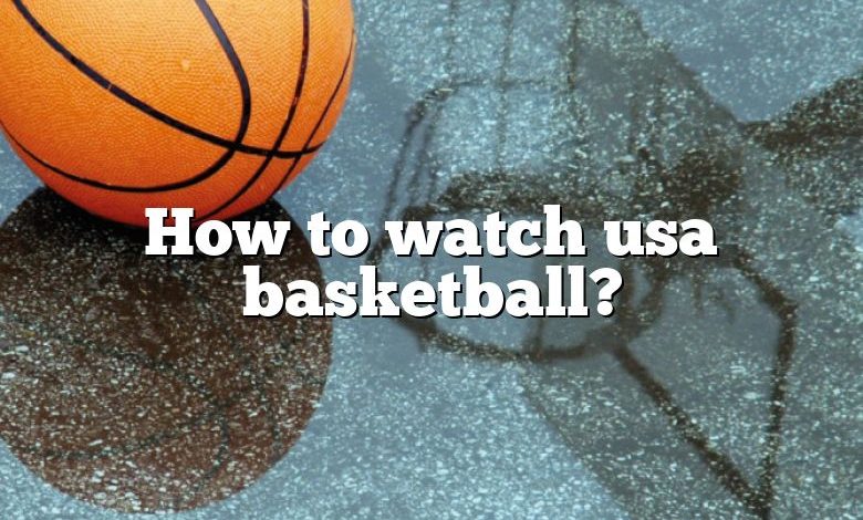 How to watch usa basketball?