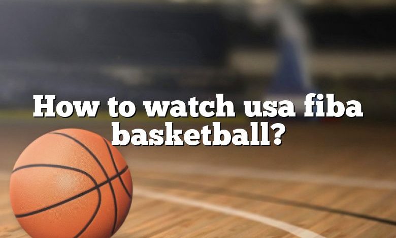 How to watch usa fiba basketball?